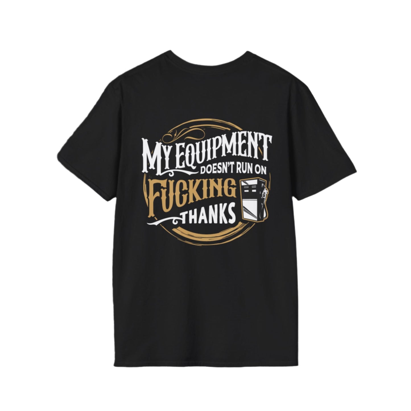 My Equipment Doesnt Run on Thanks- Softstyle T-Shirt