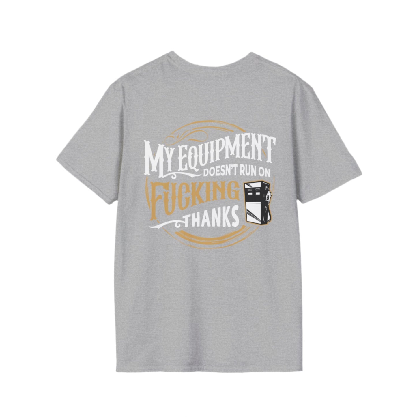My Equipment Doesnt Run on Thanks- Softstyle T-Shirt