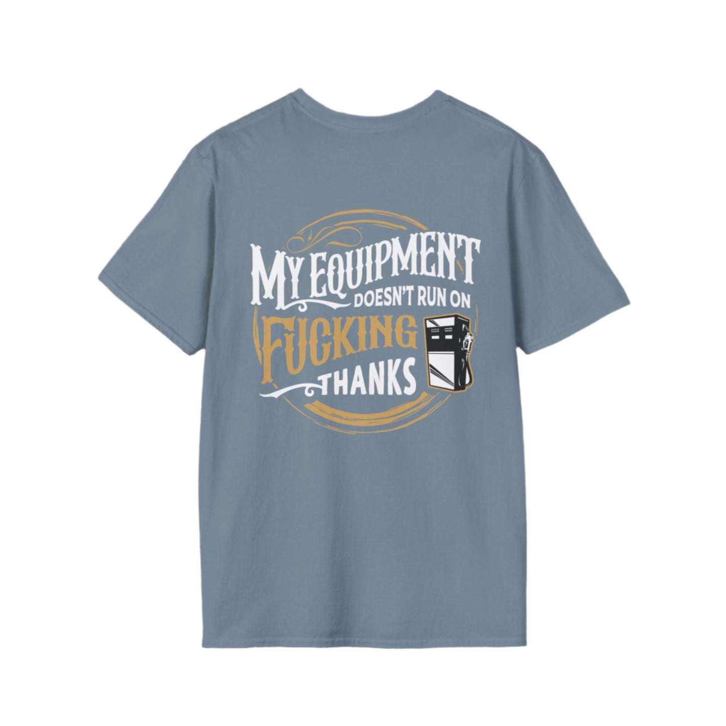 My Equipment Doesnt Run on Thanks- Softstyle T-Shirt