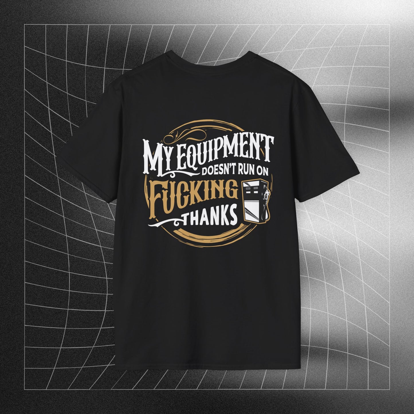 My Equipment Doesnt Run on Thanks- Softstyle T-Shirt