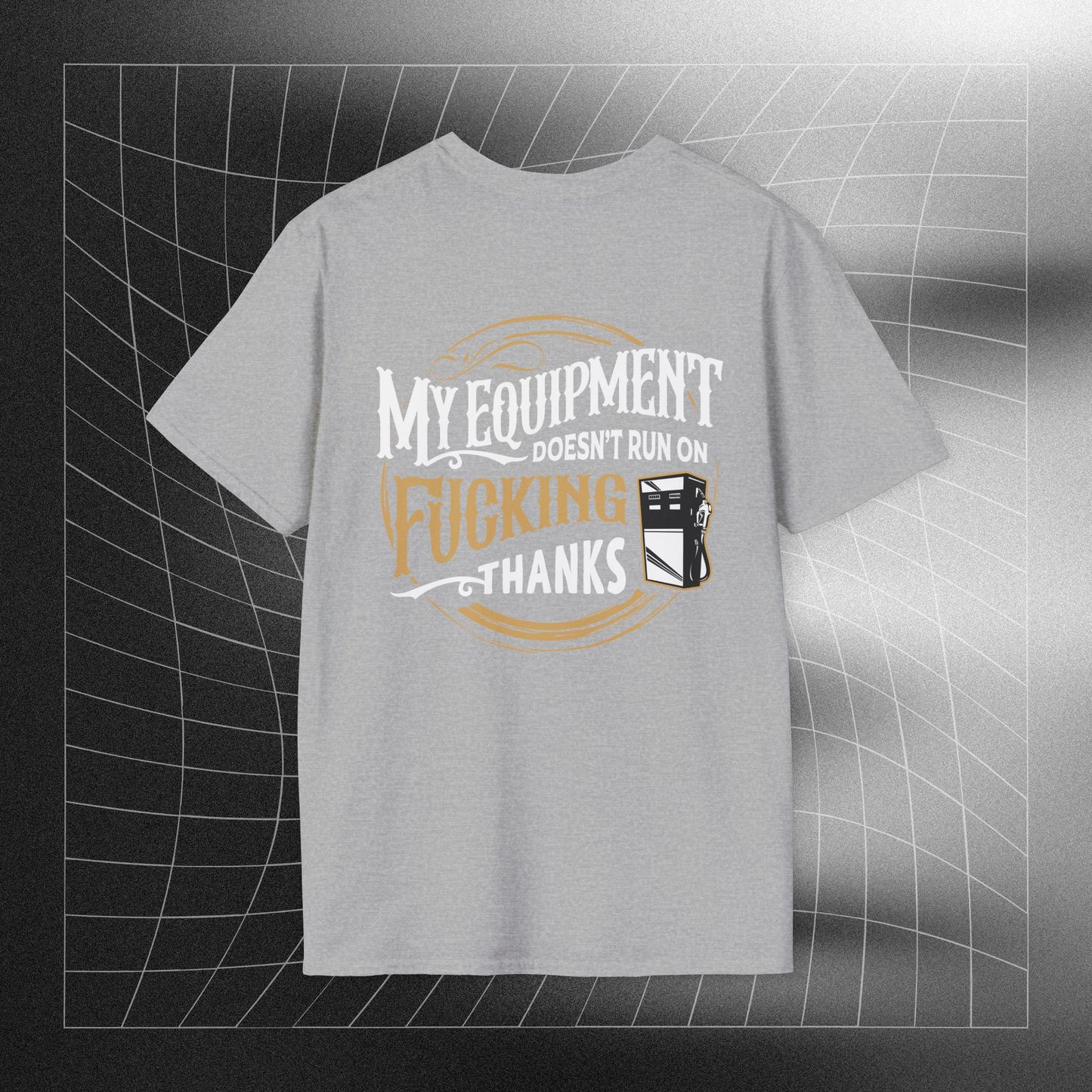 My Equipment Doesnt Run on Thanks- Softstyle T-Shirt