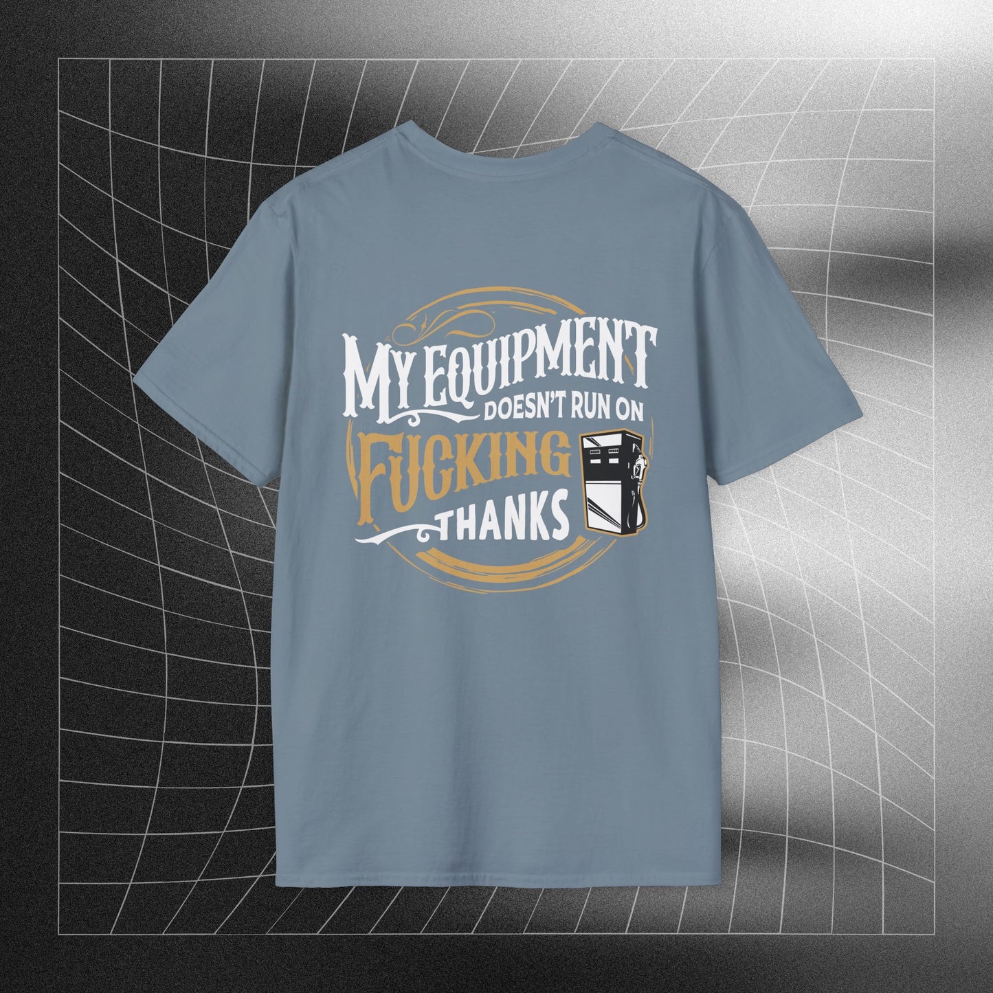 My Equipment Doesnt Run on Thanks- Softstyle T-Shirt